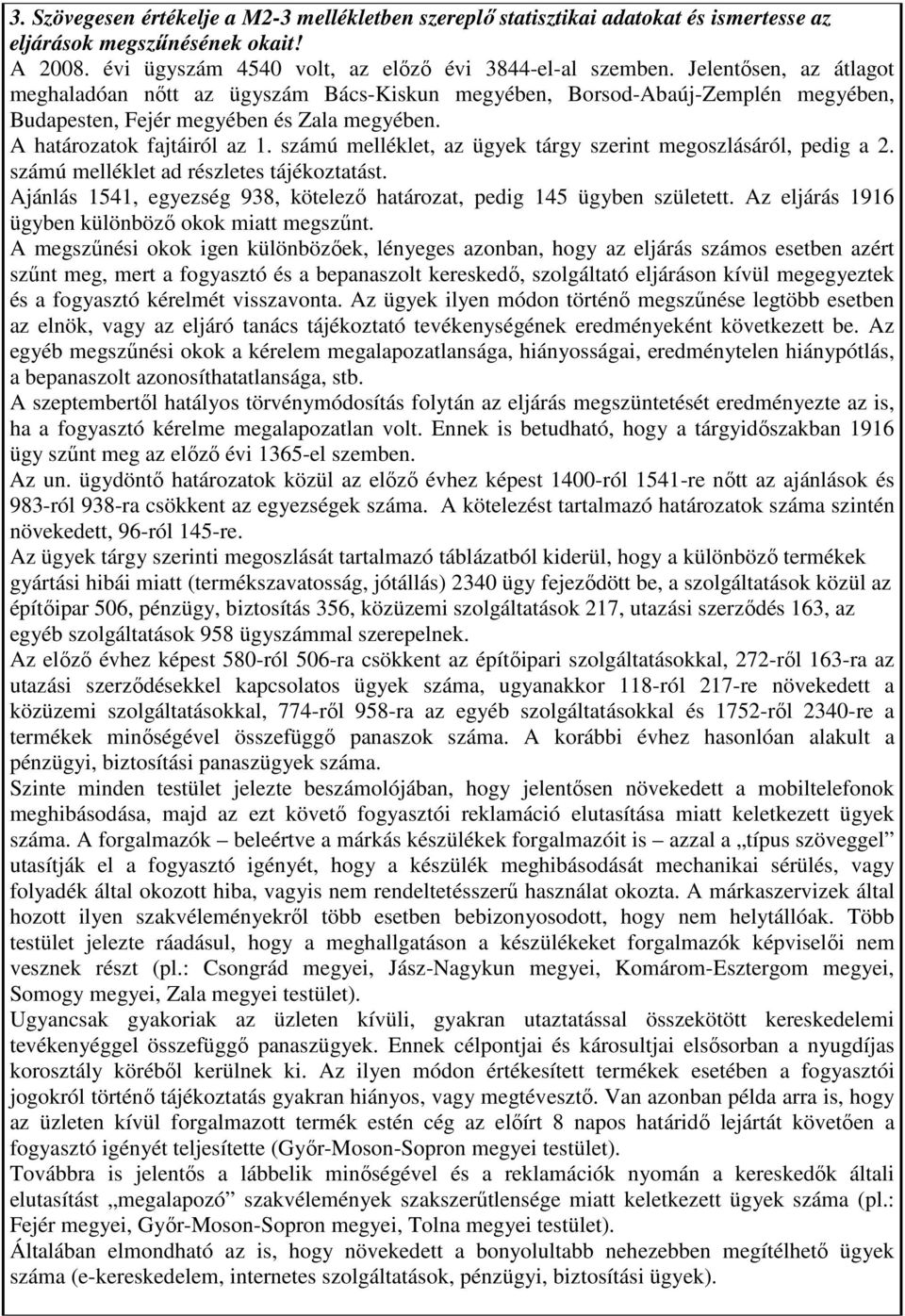 számú melléklet, az ügyek tárgy szerint megoszlásáról, pedig a 2. számú melléklet ad részletes tájékoztatást. Ajánlás 1541, egyezség 938, kötelezı határozat, pedig 145 ügyben született.