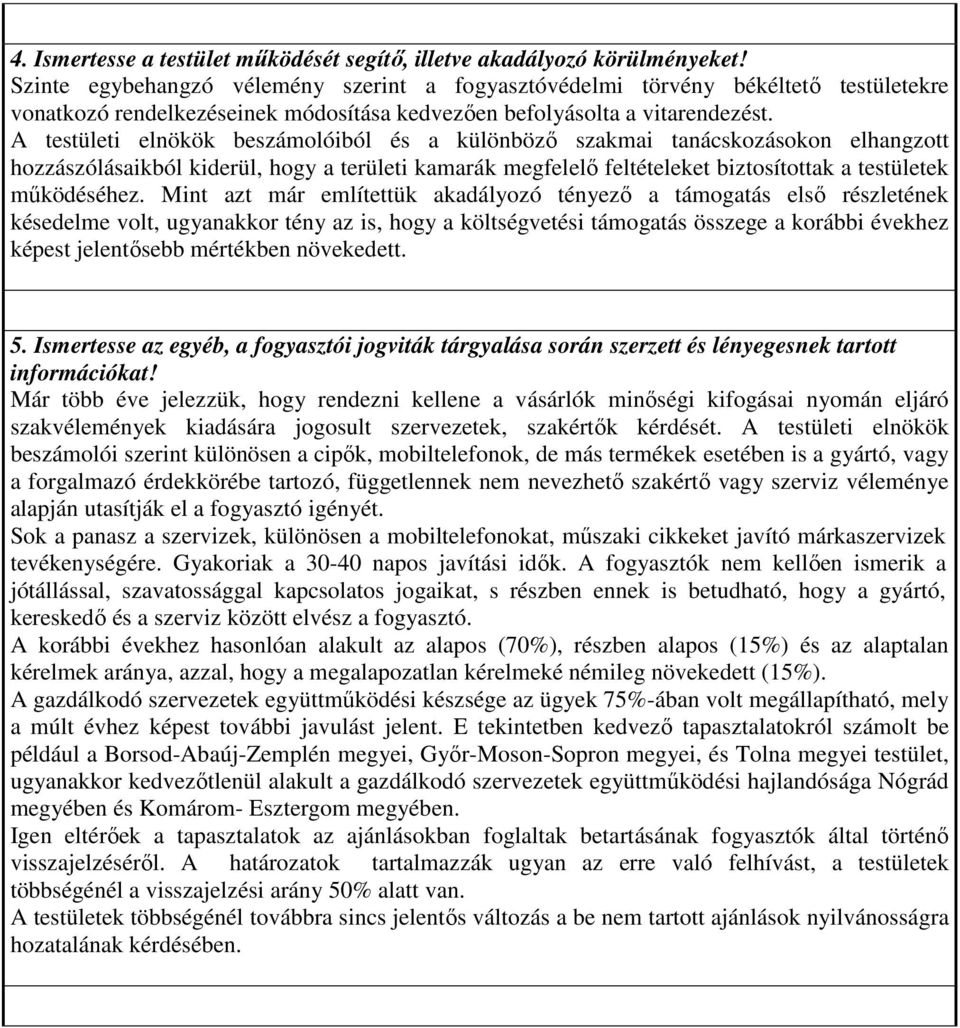 A testületi elnökök beszámolóiból és a különbözı szakmai tanácskozásokon elhangzott hozzászólásaikból kiderül, hogy a területi kamarák megfelelı feltételeket biztosítottak a testületek mőködéséhez.