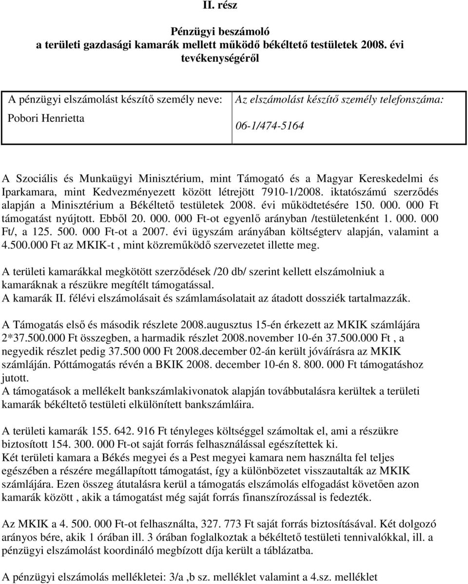 Magyar Kereskedelmi és Iparkamara, mint Kedvezményezett között létrejött 7910-1/2008. iktatószámú szerzıdés alapján a Minisztérium a Békéltetı testületek 2008. évi mőködtetésére 150. 000.