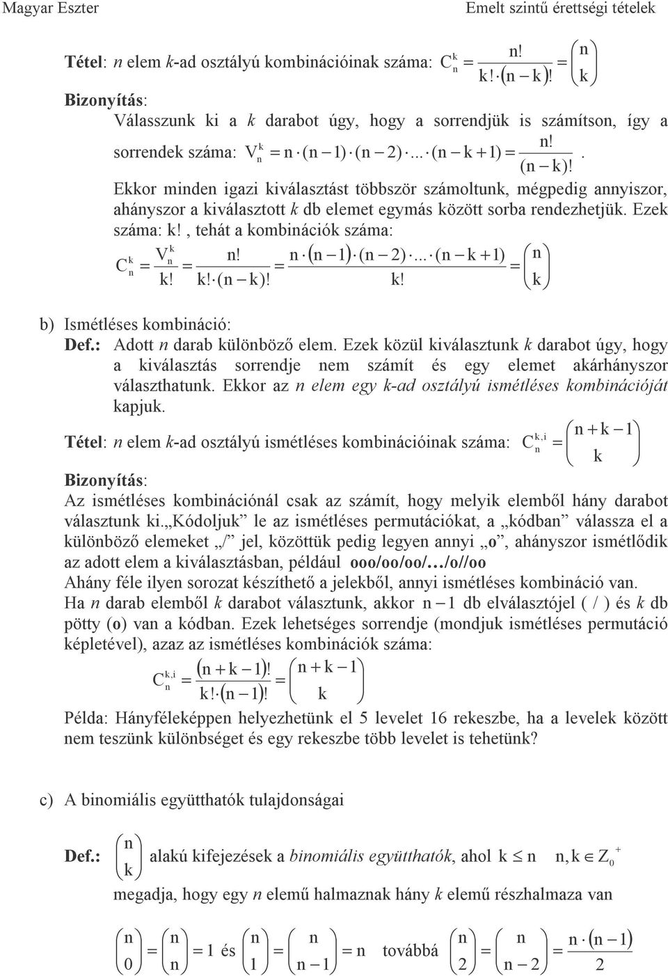 .. ( ). ( )! Eor mide igzi iválsztást töször számoltu, mégpedig yiszor, háyszor iválsztott d elemet egymás özött sor redezhetjü. Eze szám:!, tehát omiáció szám: ( ) V! ( )... ( ) C!! ( )!! ) Ismétléses omiáció: Def.