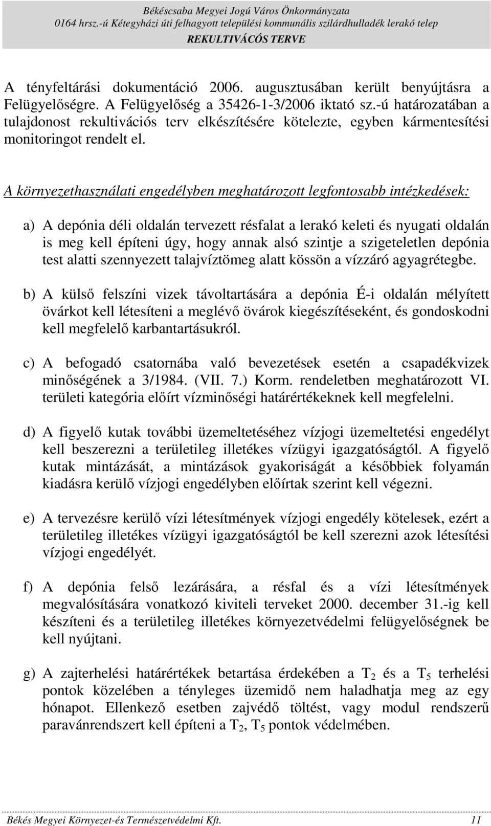 A környezethasználati engedélyben meghatározott legfontosabb intézkedések: a) A depónia déli oldalán tervezett résfalat a lerakó keleti és nyugati oldalán is meg kell építeni úgy, hogy annak alsó