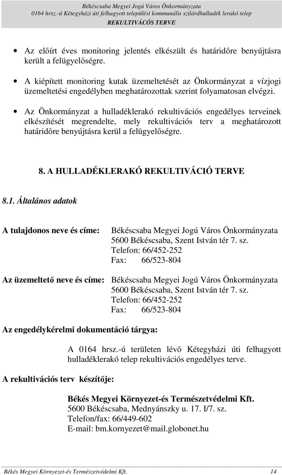 Az Önkormányzat a hulladéklerakó rekultivációs engedélyes terveinek elkészítését megrendelte, mely rekultivációs terv a meghatározott határidıre benyújtásra kerül a felügyelıségre. 8.