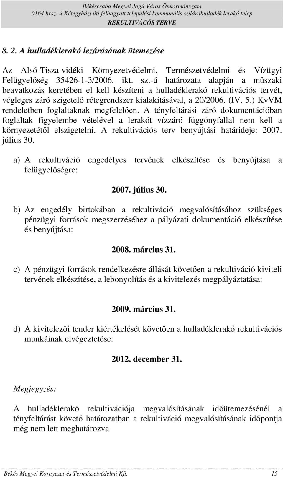 ) KvVM rendeletben foglaltaknak megfelelıen. A tényfeltárási záró dokumentációban foglaltak figyelembe vételével a lerakót vízzáró függönyfallal nem kell a környezetétıl elszigetelni.