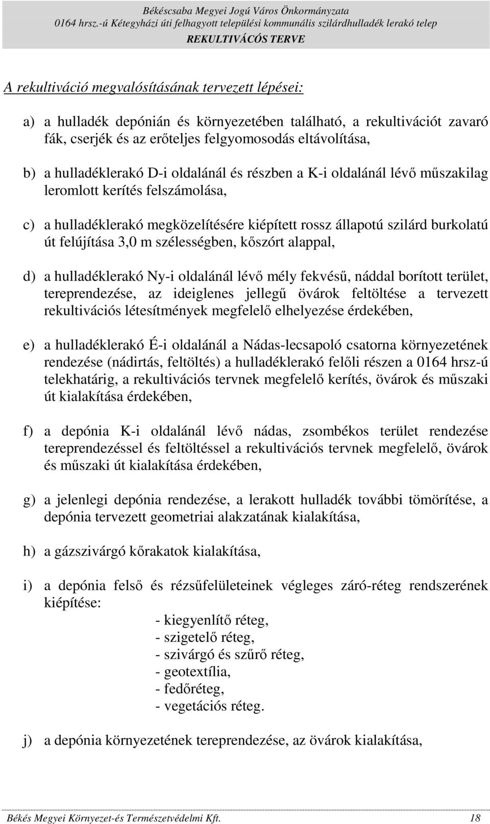 3,0 m szélességben, kıszórt alappal, d) a hulladéklerakó Ny-i oldalánál lévı mély fekvéső, náddal borított terület, tereprendezése, az ideiglenes jellegő övárok feltöltése a tervezett rekultivációs