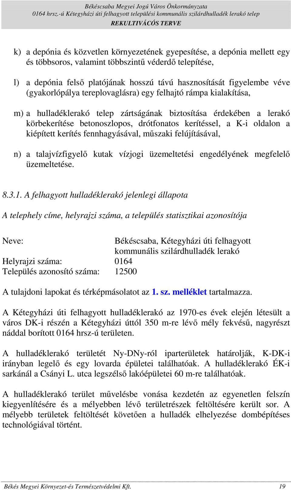 oldalon a kiépített kerítés fennhagyásával, mőszaki felújításával, n) a talajvízfigyelı kutak vízjogi üzemeltetési engedélyének megfelelı üzemeltetése. 8.3.1.