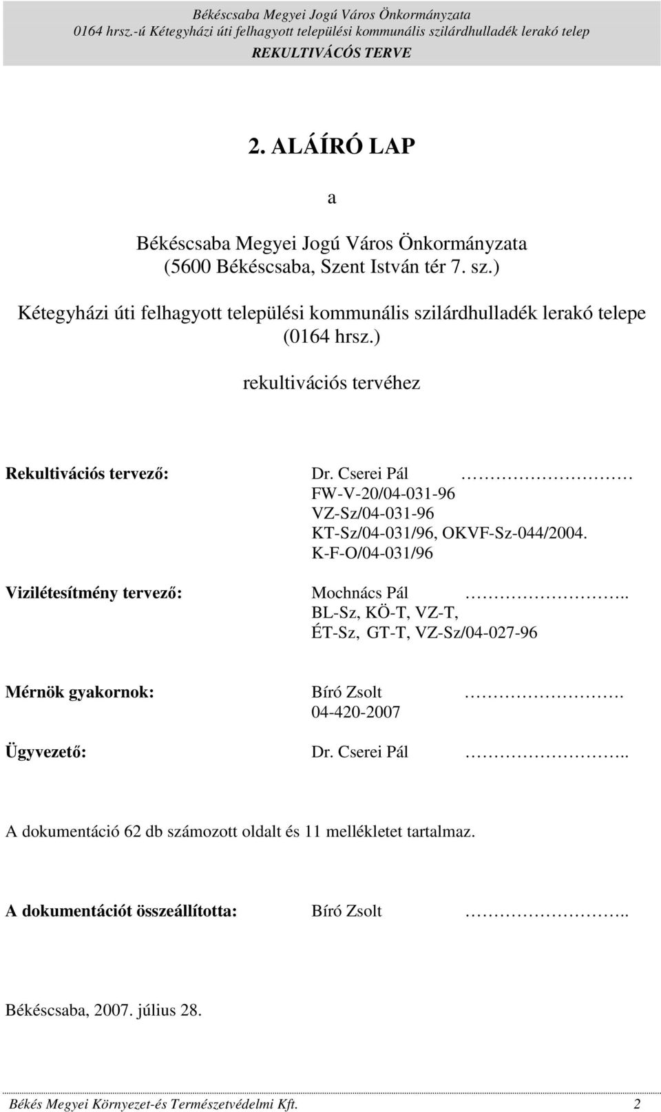 Cserei Pál FW-V-20/04-031-96 VZ-Sz/04-031-96 KT-Sz/04-031/96, OKVF-Sz-044/2004. K-F-O/04-031/96 Vizilétesítmény tervezı: Mochnács Pál.