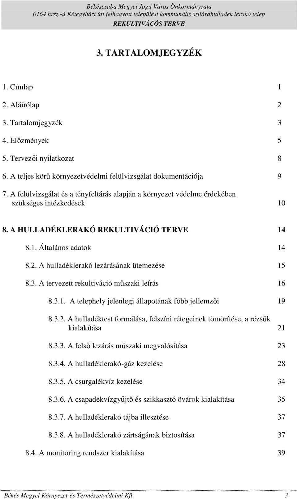 A hulladéklerakó lezárásának ütemezése 15 8.3. A tervezett rekultiváció mőszaki leírás 16 8.3.1. A telephely jelenlegi állapotának fıbb jellemzıi 19 8.3.2.