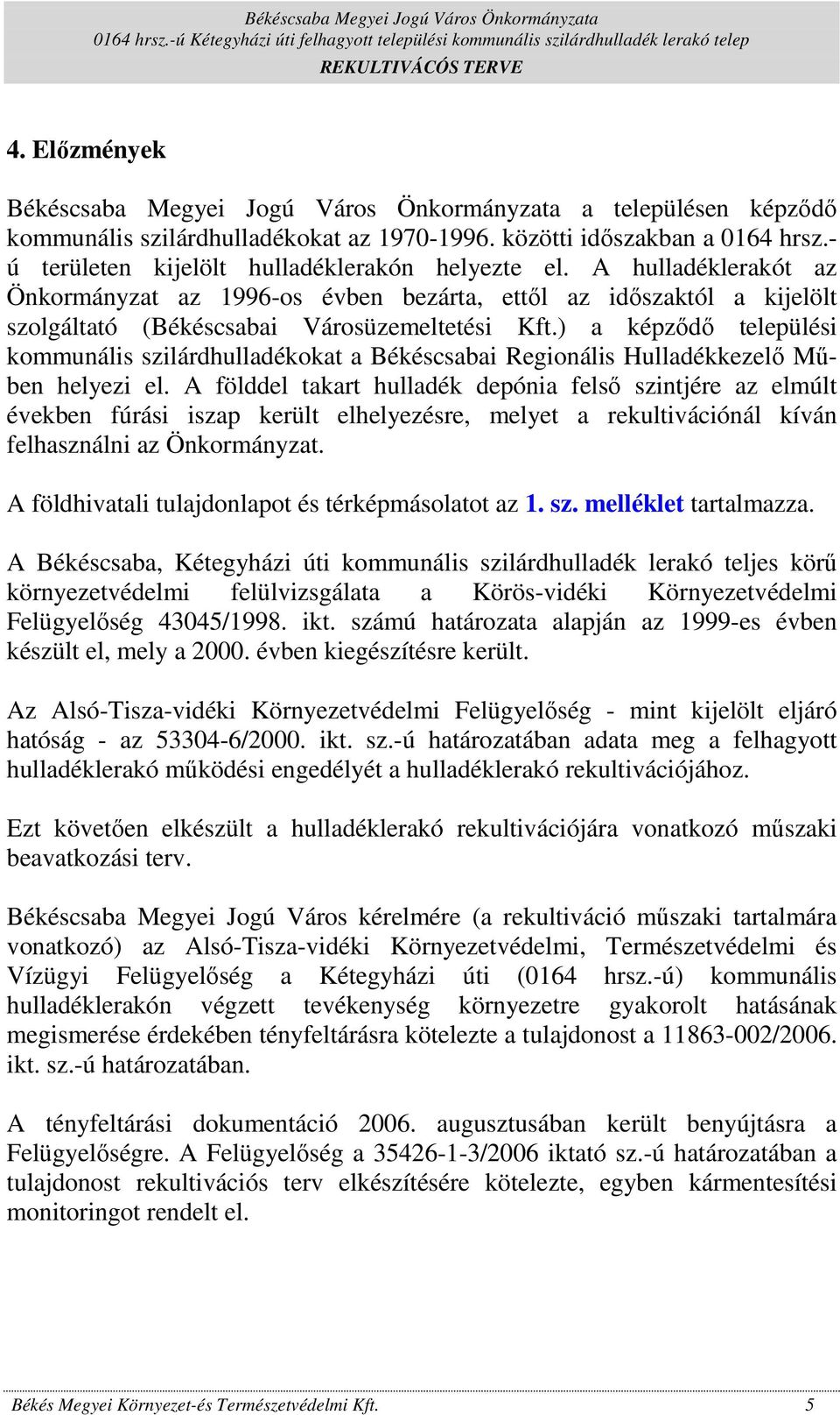 ) a képzıdı települési kommunális szilárdhulladékokat a Békéscsabai Regionális Hulladékkezelı Mőben helyezi el.