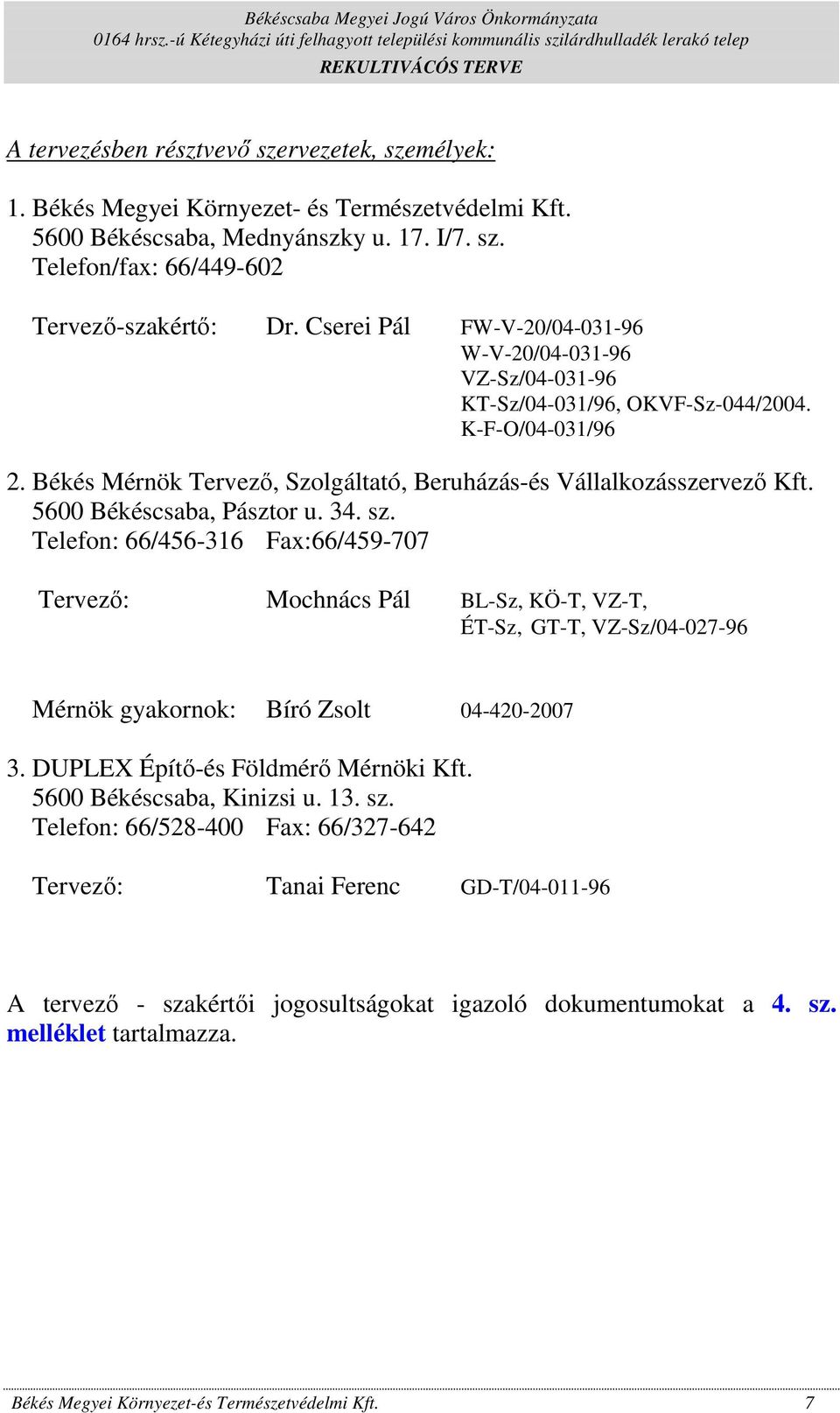 5600 Békéscsaba, Pásztor u. 34. sz. Telefon: 66/456-316 Fax:66/459-707 Tervezı: Mochnács Pál BL-Sz, KÖ-T, VZ-T, ÉT-Sz, GT-T, VZ-Sz/04-027-96 Mérnök gyakornok: Bíró Zsolt 04-420-2007 3.