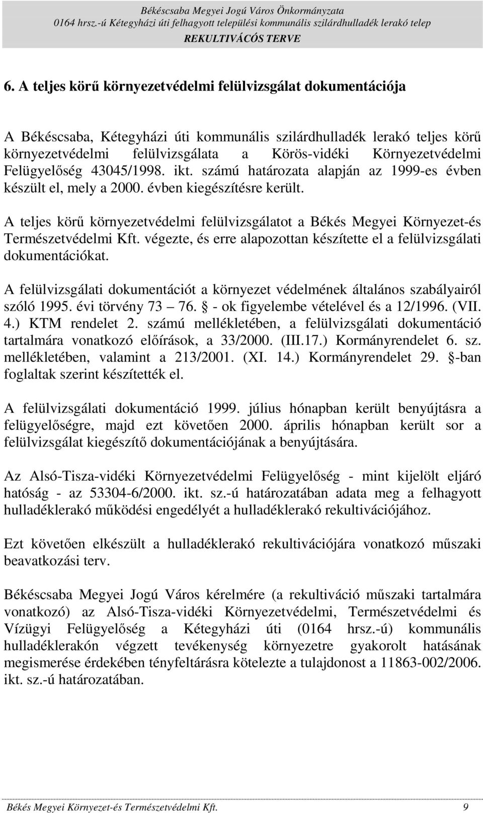 A teljes körő környezetvédelmi felülvizsgálatot a Békés Megyei Környezet-és Természetvédelmi Kft. végezte, és erre alapozottan készítette el a felülvizsgálati dokumentációkat.