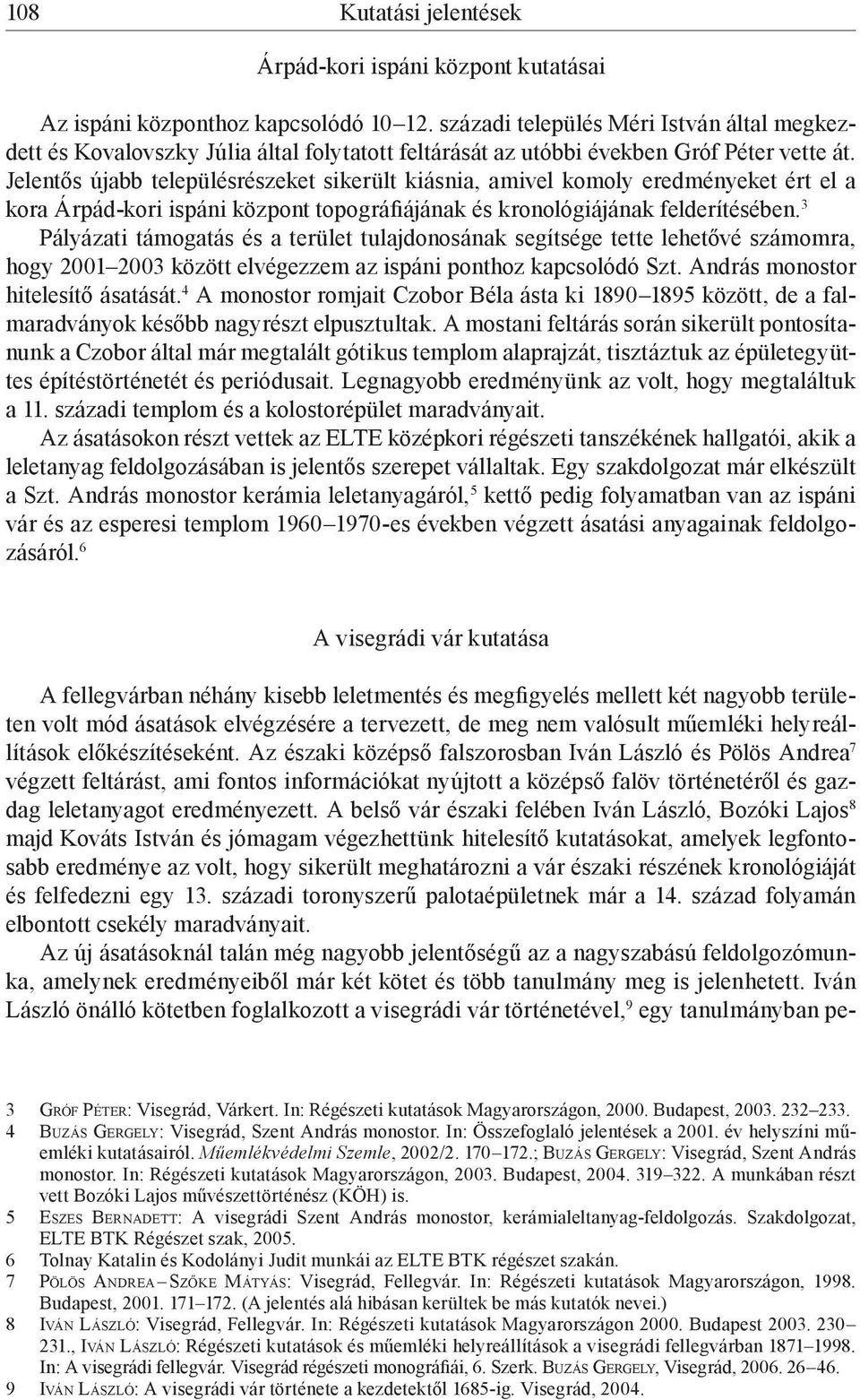 Jelentős újabb településrészeket sikerült kiásnia, amivel komoly eredményeket ért el a kora Árpád-kori ispáni központ topográfiájának és kronológiájának felderítésében.