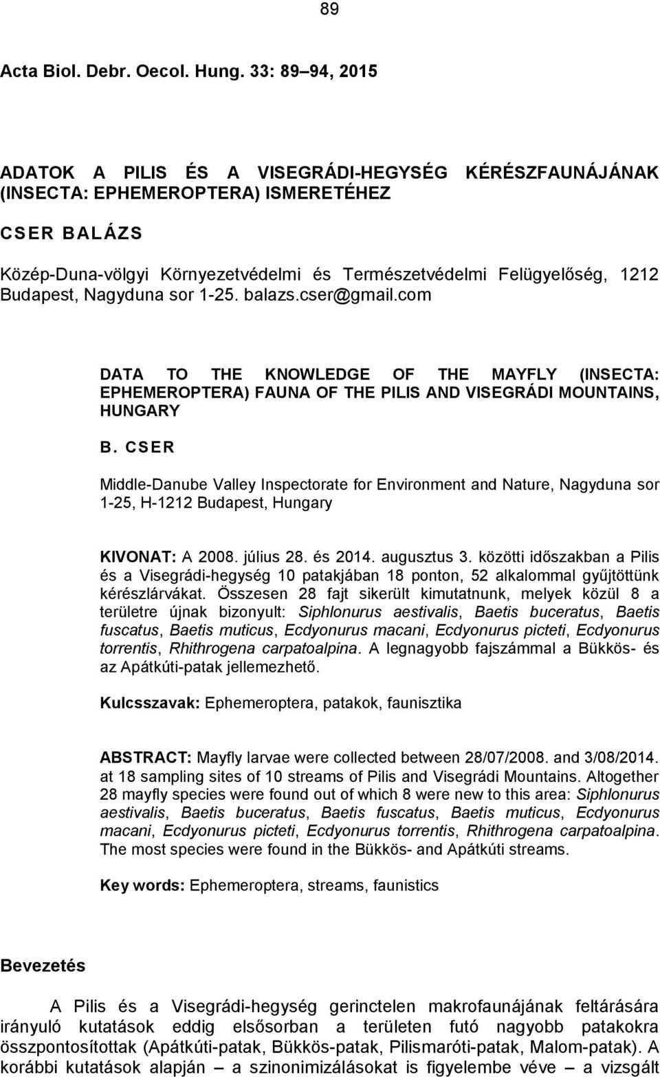 Budapest, Nagyduna sor 1-25. balazs.cser@gmail.com DATA TO THE KNOWLEDGE OF THE MAYFLY (INSECTA: EPHEMEROPTERA) FAUNA OF THE PILIS AND VISEGRÁDI MOUNTAINS, HUNGARY B.