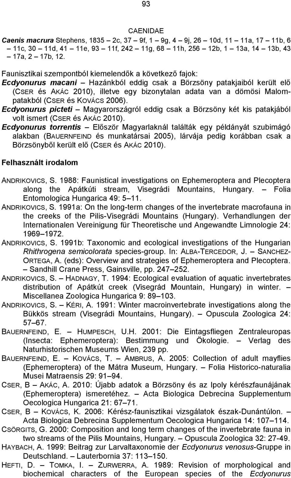 Malompatakból (CSER és KOVÁCS 2006). Ecdyonurus picteti Magyarországról eddig csak a Börzsöny két kis patakjából volt ismert (CSER és AKÁC 2010).