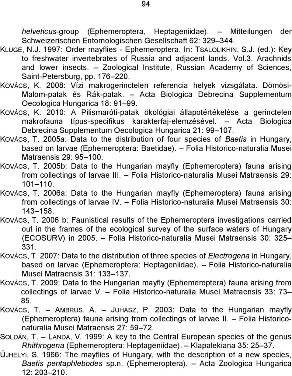 2008: Vízi makrogerinctelen referencia helyek vizsgálata. Dömösi- Malom-patak és Rák-patak. Acta Biologica Debrecina Supplementum Oecologica Hungarica 18: 91 99. KOVÁCS, K.