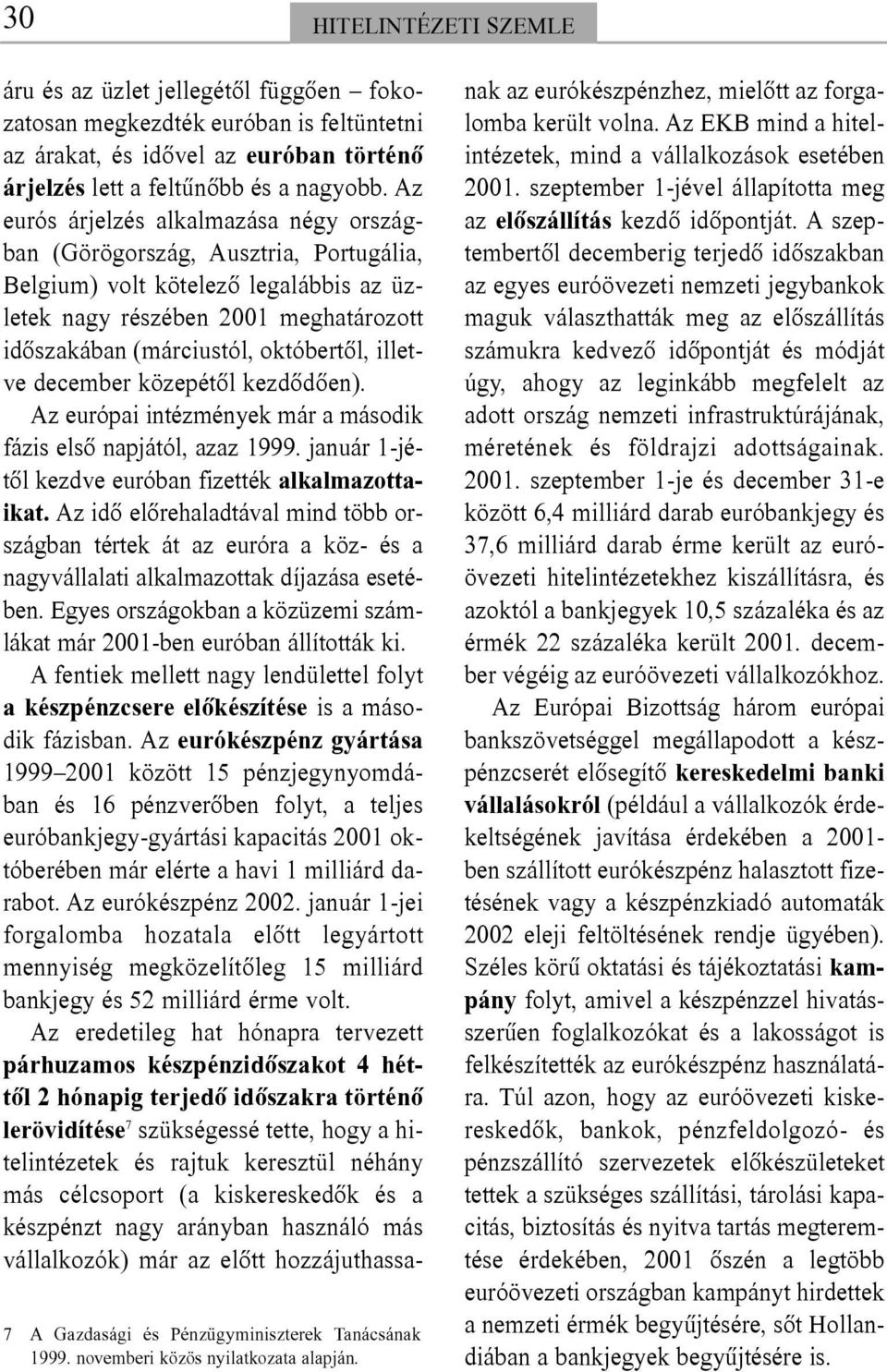 Az eurós árjelzés alkalmazása négy országban (Görögország, Ausztria, Portugália, Belgium) volt kötelezõ legalábbis az üzletek nagy részében 2001 meghatározott idõszakában (márciustól, októbertõl,