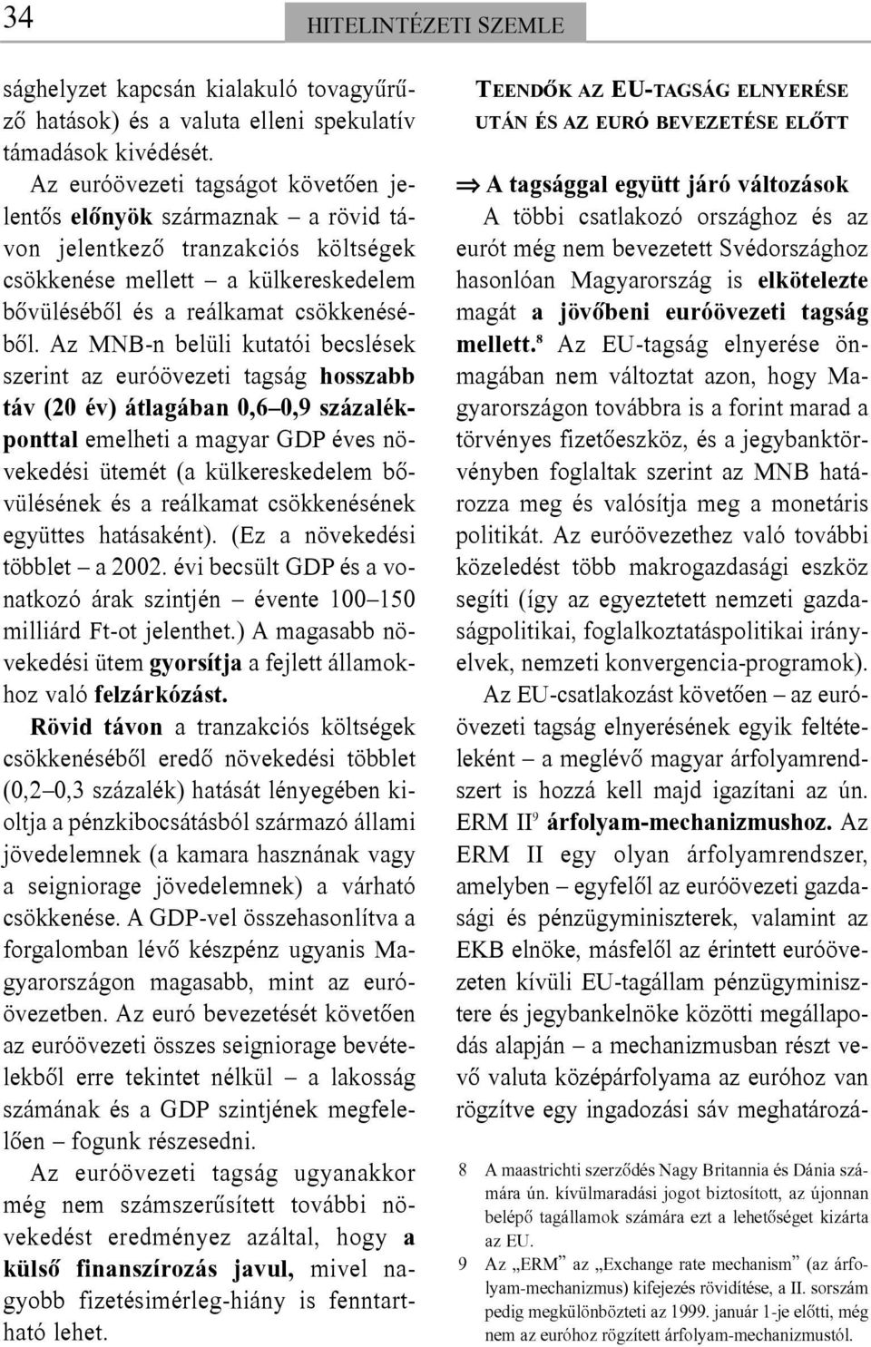 Az MNB-n belüli kutatói becslések szerint az euróövezeti tagság hosszabb táv (20 év) átlagában 0,6 0,9 százalékponttal emelheti a magyar GDP éves növekedési ütemét (a külkereskedelem bõvülésének és a