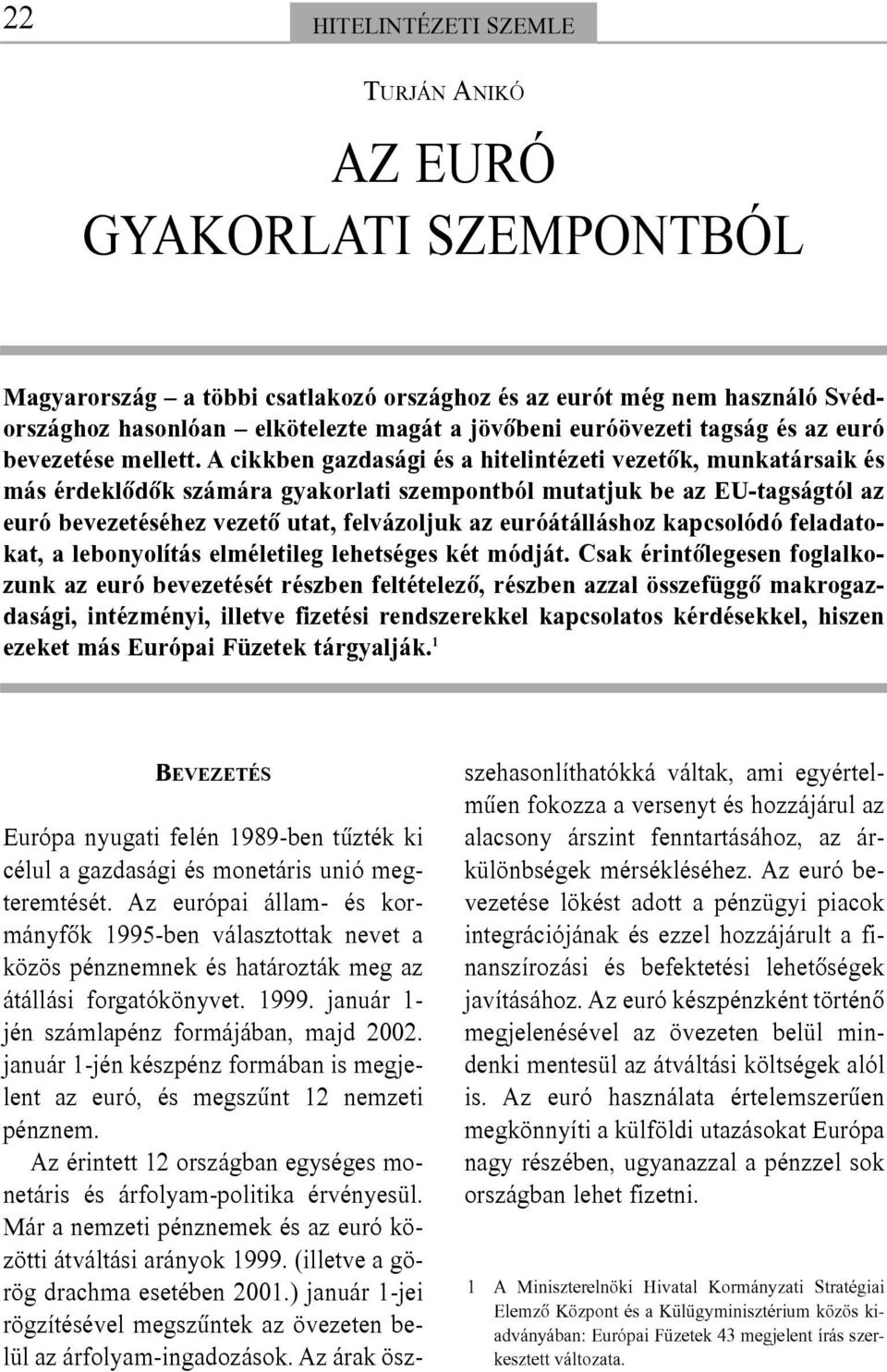 A cikkben gazdasági és a hitelintézeti vezetõk, munkatársaik és más érdeklõdõk számára gyakorlati szempontból mutatjuk be az EU-tagságtól az euró bevezetéséhez vezetõ utat, felvázoljuk az