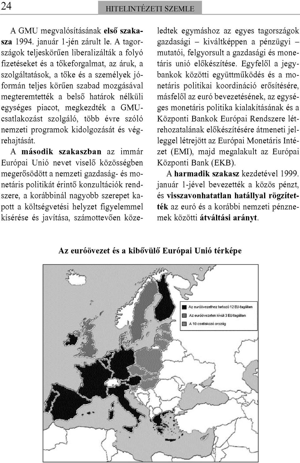 határok nélküli egységes piacot, megkezdték a GMUcsatlakozást szolgáló, több évre szóló nemzeti programok kidolgozását és végrehajtását.