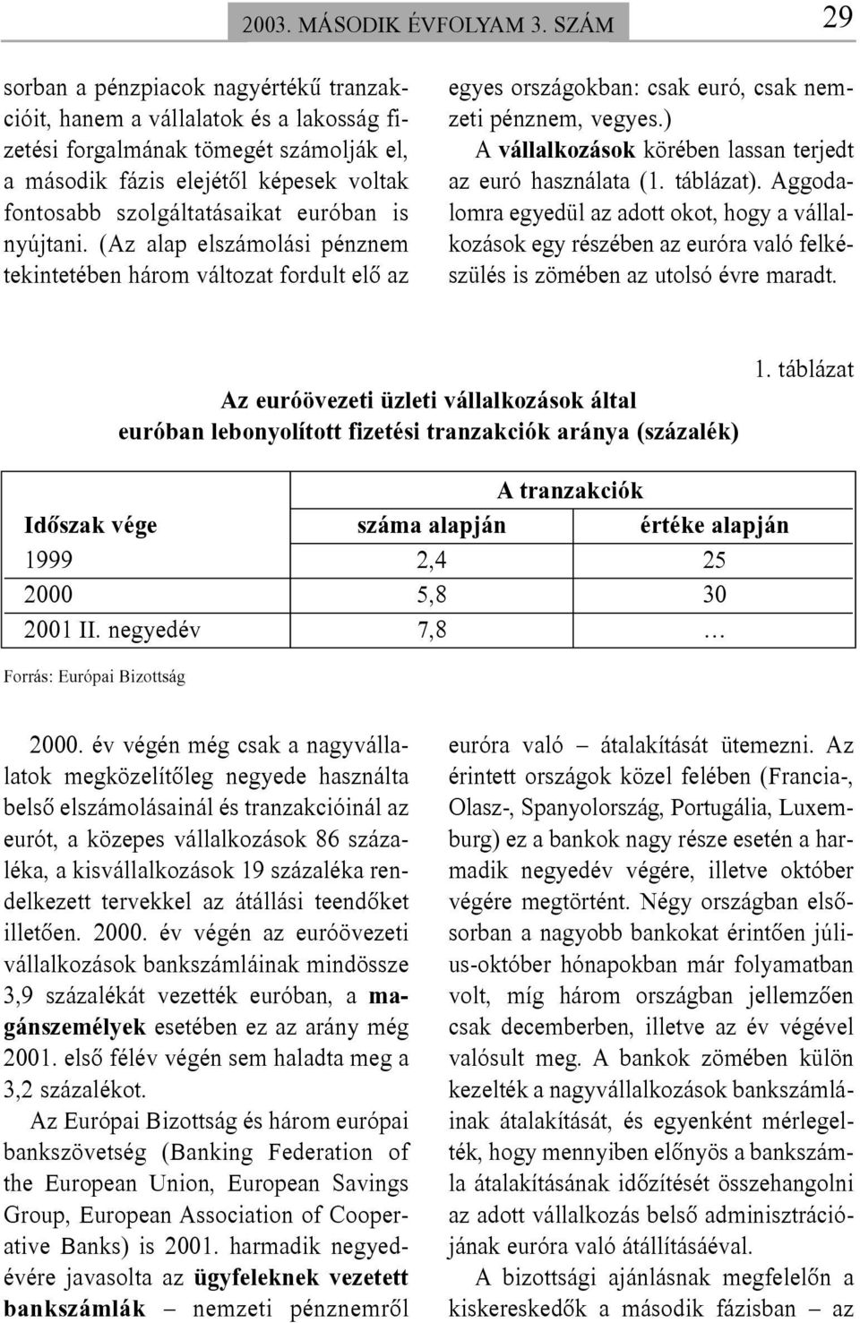 euróban is nyújtani. (Az alap elszámolási pénznem tekintetében három változat fordult elõ az egyes országokban: csak euró, csak nemzeti pénznem, vegyes.