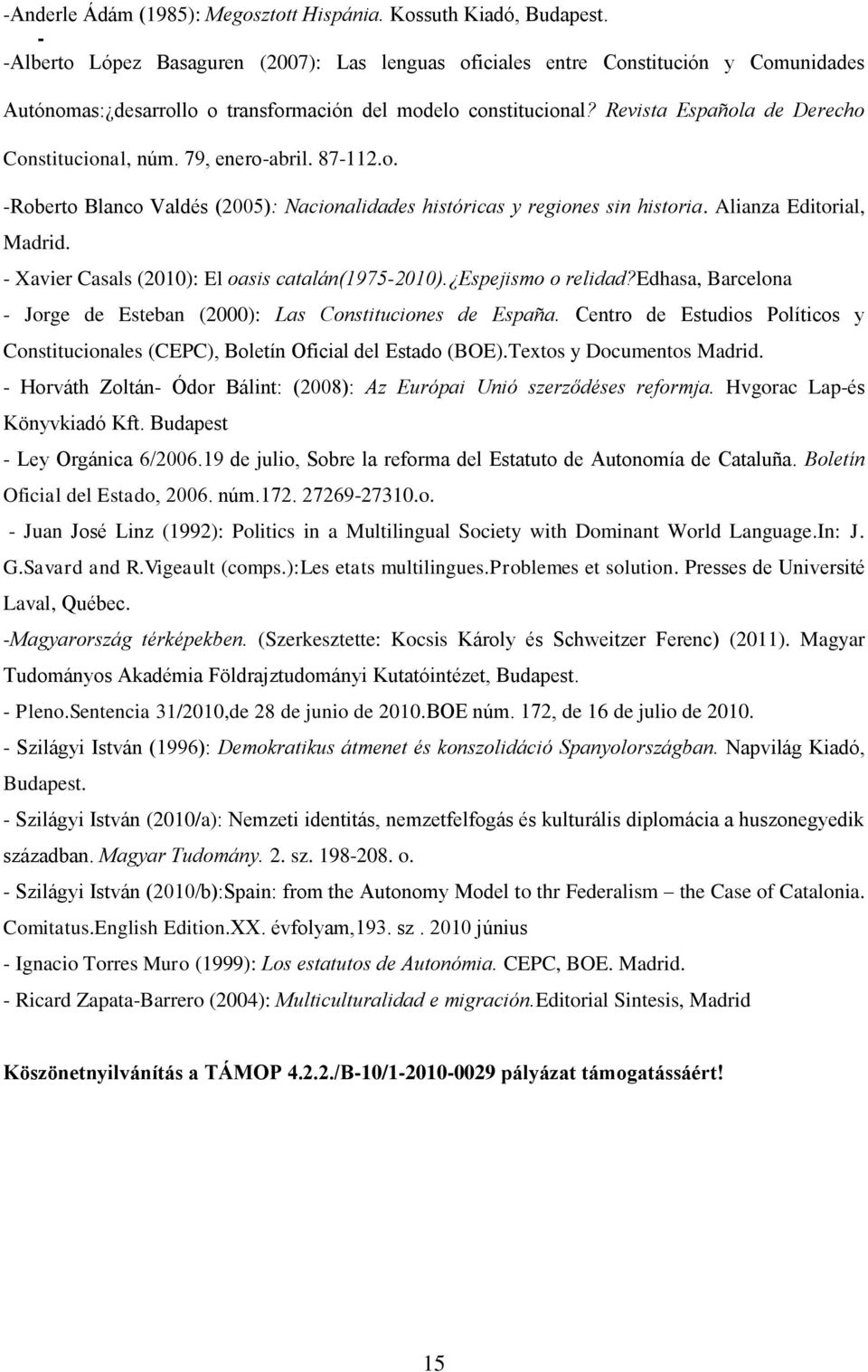 Revista Española de Derecho Constitucional, núm. 79, enero-abril. 87-112.o. -Roberto Blanco Valdés (2005): Nacionalidades históricas y regiones sin historia. Alianza Editorial, Madrid.