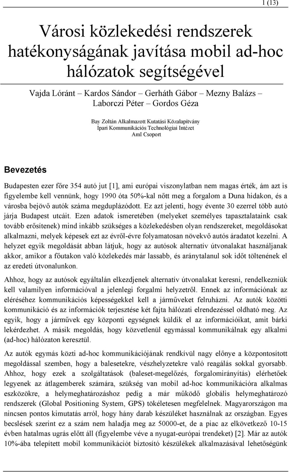 figyelembe kell vennünk, hogy 1990 óta 50%-kal nőtt meg a forgalom a Duna hidakon, és a városba bejövő autók száma megduplázódott.