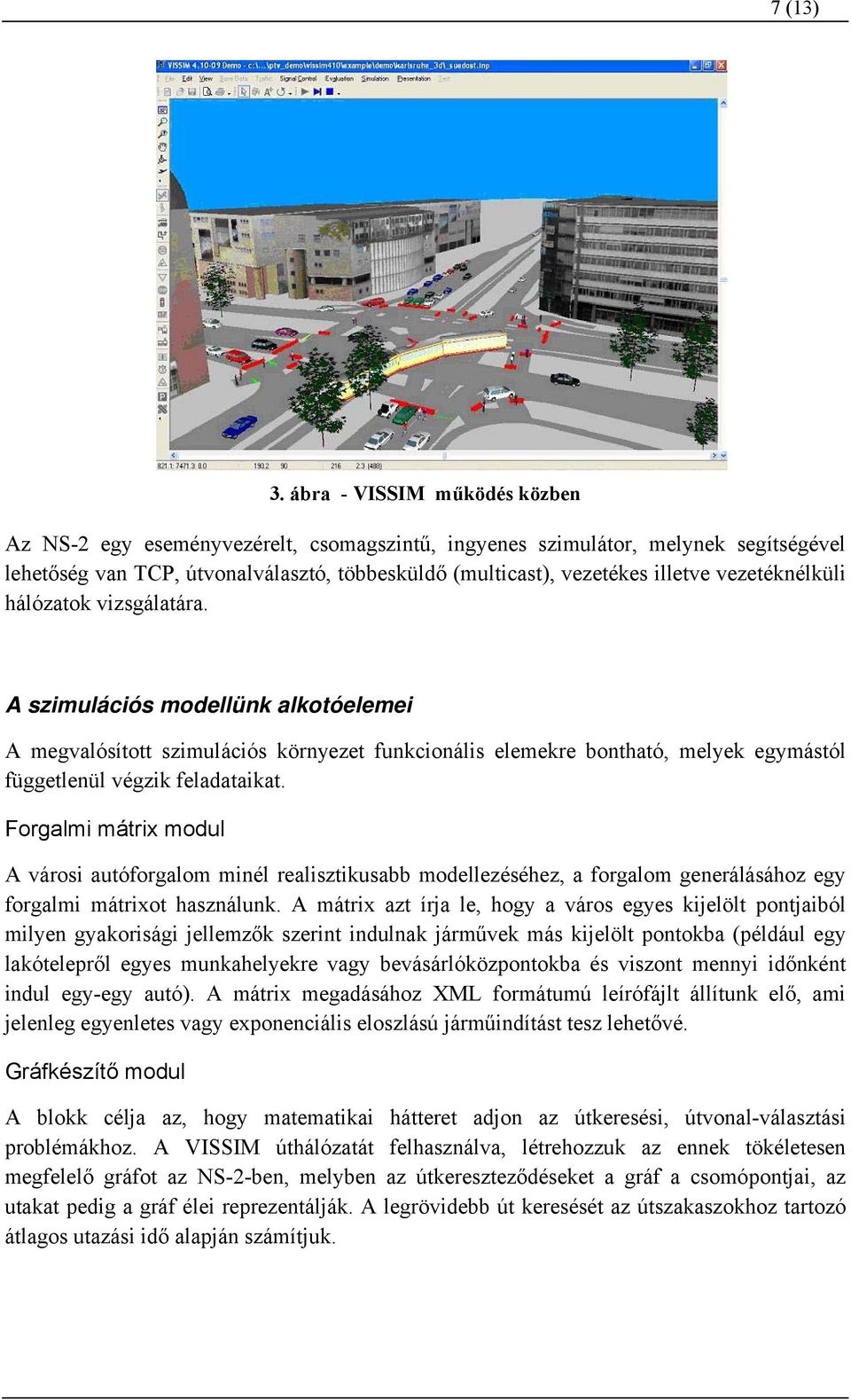 vezetéknélküli hálózatok vizsgálatára. A szimulációs modellünk alkotóelemei A megvalósított szimulációs környezet funkcionális elemekre bontható, melyek egymástól függetlenül végzik feladataikat.