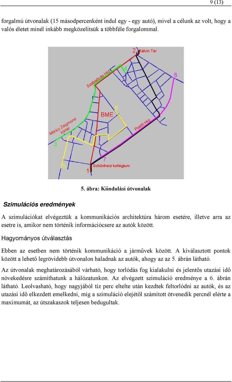 Hagyományos útválasztás Ebben az esetben nem történik kommunikáció a járművek között. A kiválasztott pontok között a lehető legrövidebb útvonalon haladnak az autók, ahogy az az 5. ábrán látható.