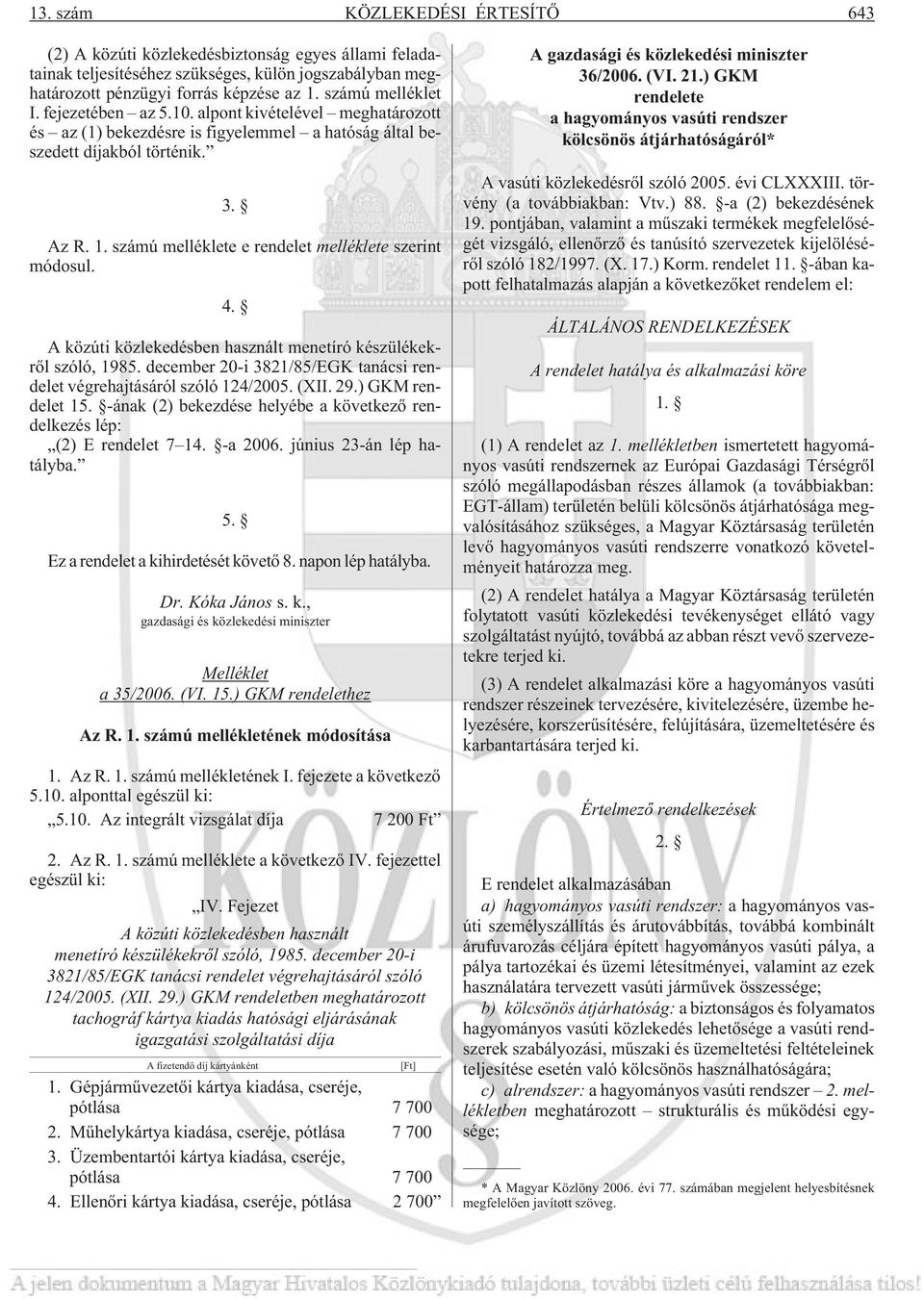 számú melléklete e rendelet melléklete szerint módosul. 4. A közúti közlekedésben használt menetíró készülékekrõl szóló, 1985.