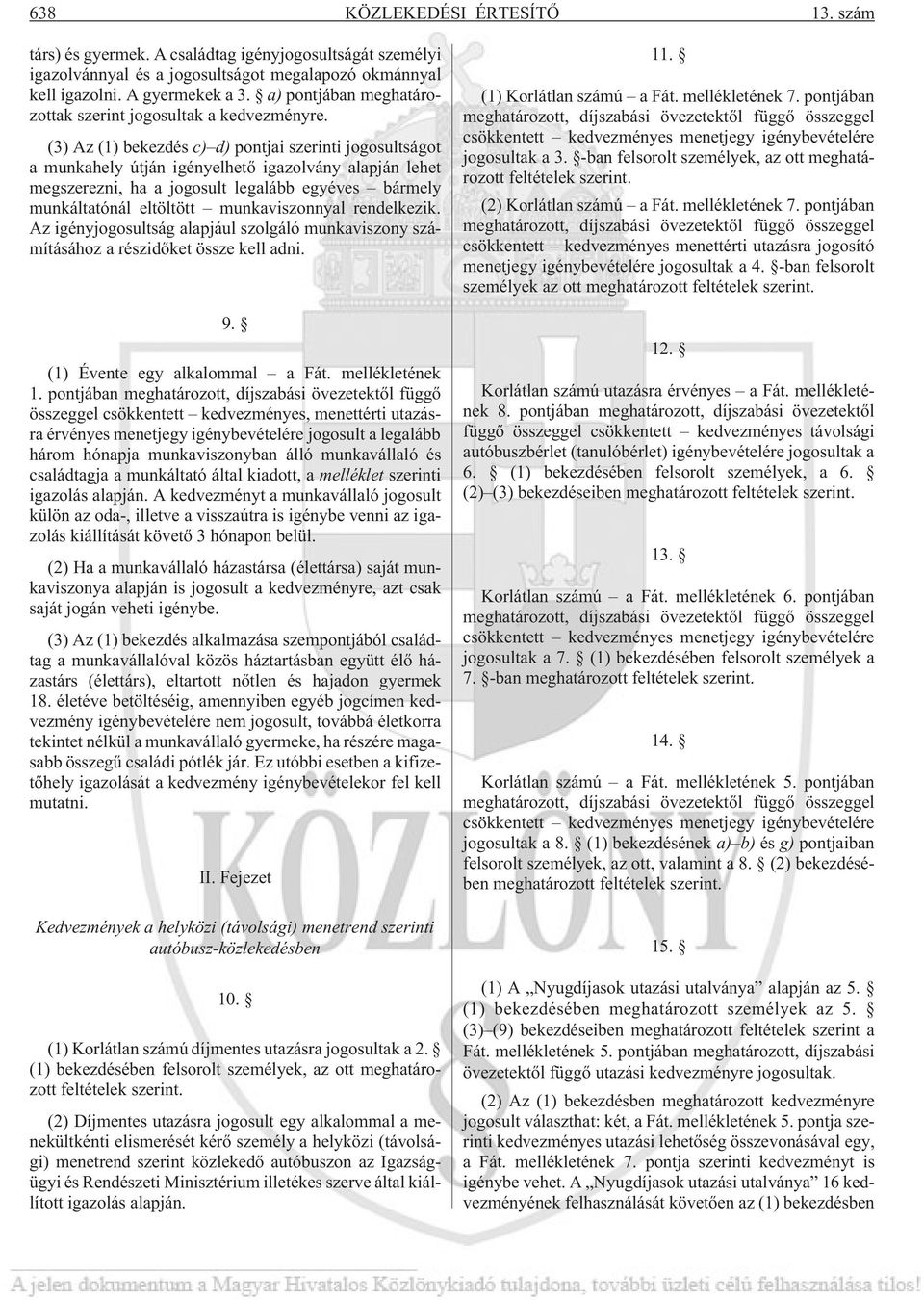 (3) Az (1) bekezdés c) d) pontjai szerinti jogosultságot a munkahely útján igényelhetõ igazolvány alapján lehet megszerezni, ha a jogosult legalább egyéves bármely munkáltatónál eltöltött