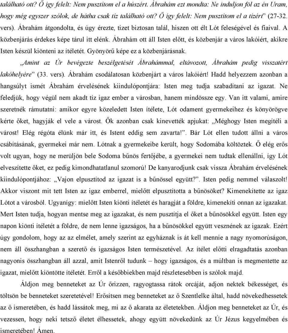 Ábrahám ott áll Isten előtt, és közbenjár a város lakóiért, akikre Isten készül kiönteni az ítéletét. Gyönyörű képe ez a közbenjárásnak.