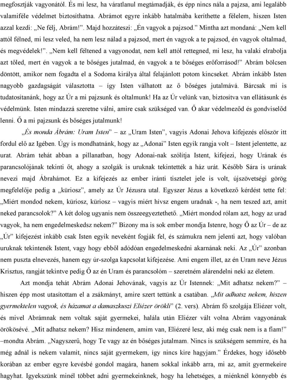 Mintha azt mondaná: Nem kell attól félned, mi lesz veled, ha nem lesz nálad a pajzsod, mert én vagyok a te pajzsod, én vagyok oltalmad, és megvédelek!