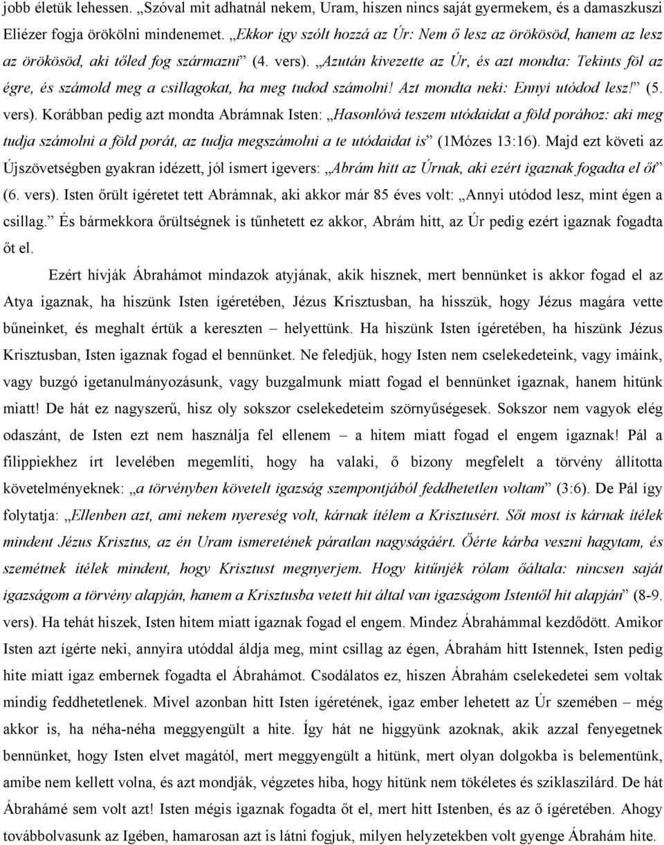 Azután kivezette az Úr, és azt mondta: Tekints föl az égre, és számold meg a csillagokat, ha meg tudod számolni! Azt mondta neki: Ennyi utódod lesz! (5. vers).