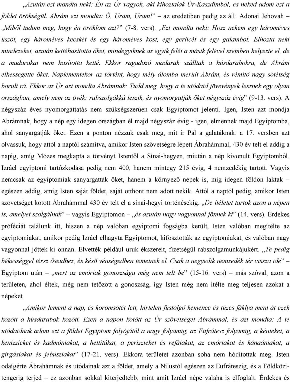 Ezt mondta neki: Hozz nekem egy hároméves üszőt, egy hároméves kecskét és egy hároméves kost, egy gerlicét és egy galambot.