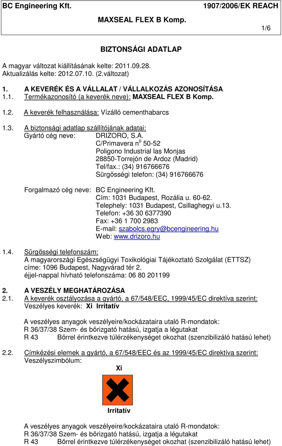 : (34) 916766676 Sürgısségi telefon: (34) 916766676 Forgalmazó cég neve: BC Engineering Kft. Cím: 1031 Budapest, Rozália u. 60-62. Telephely: 1031 Budapest, Csillaghegyi u.13.