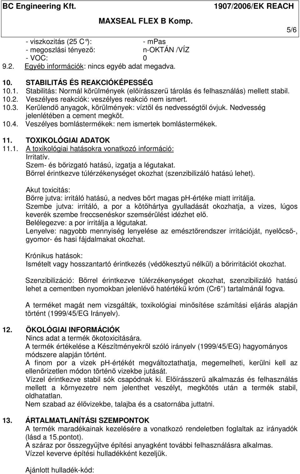 Kerülendı anyagok, körülmények: víztıl és nedvességtıl óvjuk. Nedvesség jelenlétében a cement megköt. 10.4. Veszélyes bomlástermékek: nem ismertek bomlástermékek. 11. TOXIKOLÓGIAI ADATOK 11.1. A toxikológiai hatásokra vonatkozó információ: Irritatív.