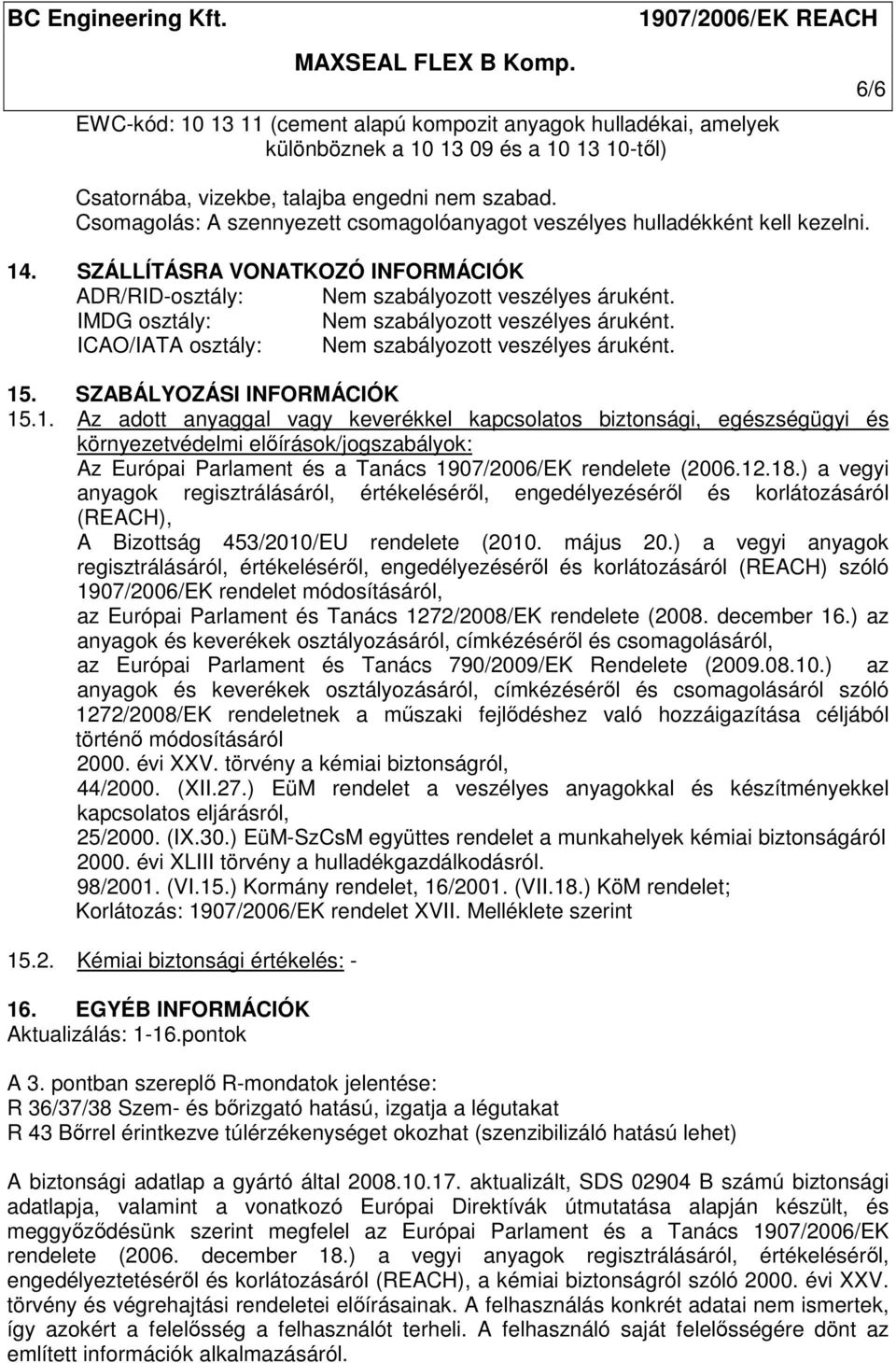 IMDG osztály: Nem szabályozott veszélyes áruként. ICAO/IATA osztály: Nem szabályozott veszélyes áruként. 15