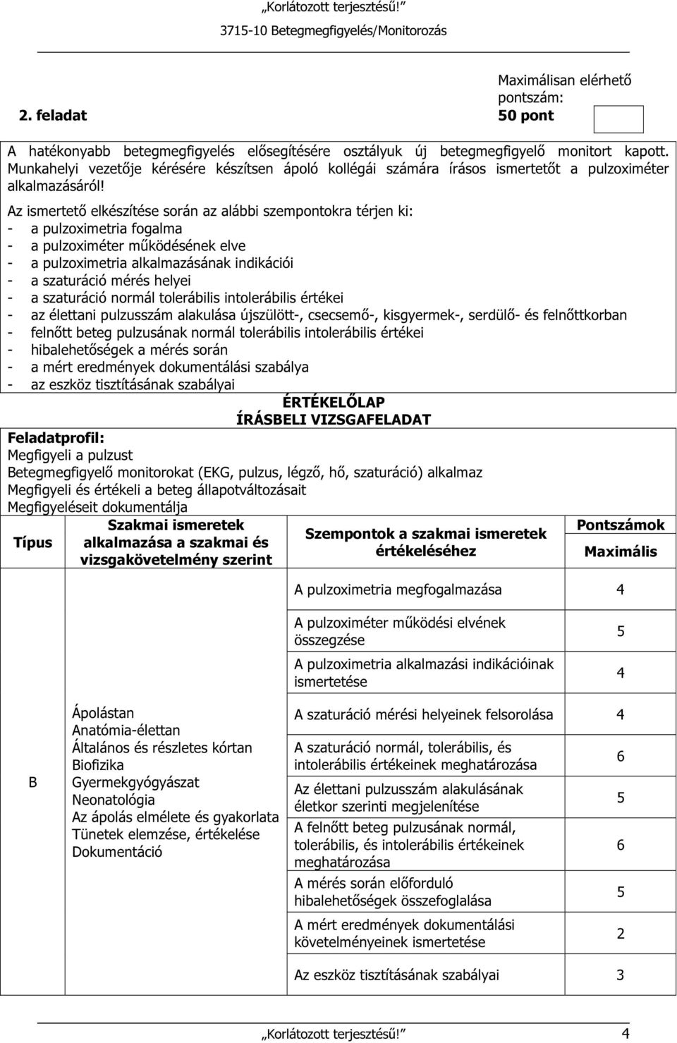 Az ismertető elkészítése során az alábbi szempontokra térjen ki: - a pulzoximetria fogalma - a pulzoximéter működésének elve - a pulzoximetria alkalmazásának indikációi - a szaturáció mérés helyei -