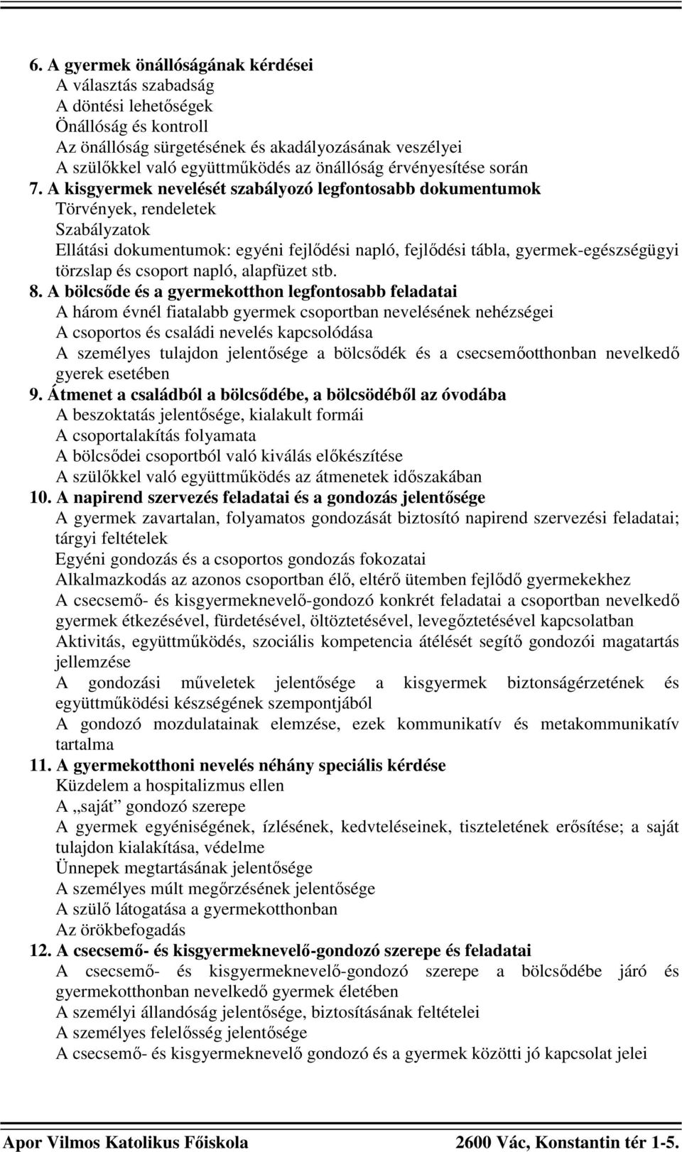 A kisgyermek nevelését szabályozó legfontosabb dokumentumok Törvények, rendeletek Szabályzatok Ellátási dokumentumok: egyéni fejlıdési napló, fejlıdési tábla, gyermek-egészségügyi törzslap és csoport