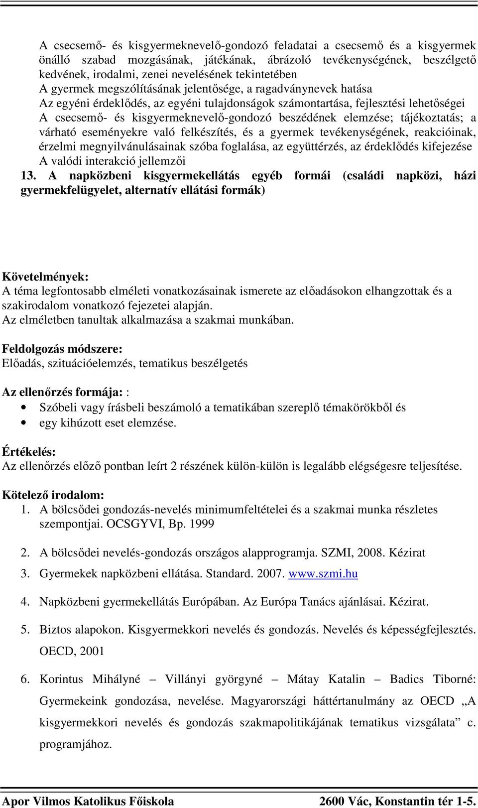 kisgyermeknevelı-gondozó beszédének elemzése; tájékoztatás; a várható eseményekre való felkészítés, és a gyermek tevékenységének, reakcióinak, érzelmi megnyilvánulásainak szóba foglalása, az