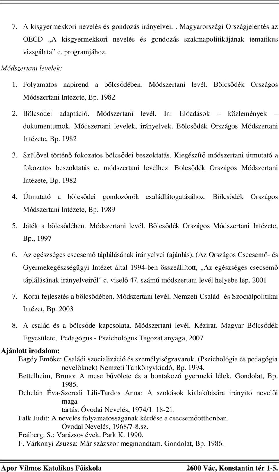 Módszertani levelek, irányelvek. Bölcsıdék Országos Módszertani Intézete, Bp. 1982 3. Szülıvel történı fokozatos bölcsıdei beszoktatás. Kiegészítı módszertani útmutató a fokozatos beszoktatás c.