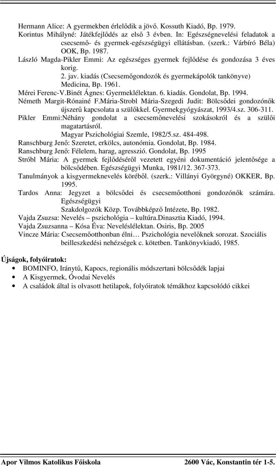 1961. Mérei Ferenc-V.Binét Ágnes: Gyermeklélektan. 6. kiadás. Gondolat, Bp. 1994. Németh Margit-Rónainé F.Mária-Strobl Mária-Szegedi Judit: Bölcsıdei gondozónık újszerő kapcsolata a szülıkkel.