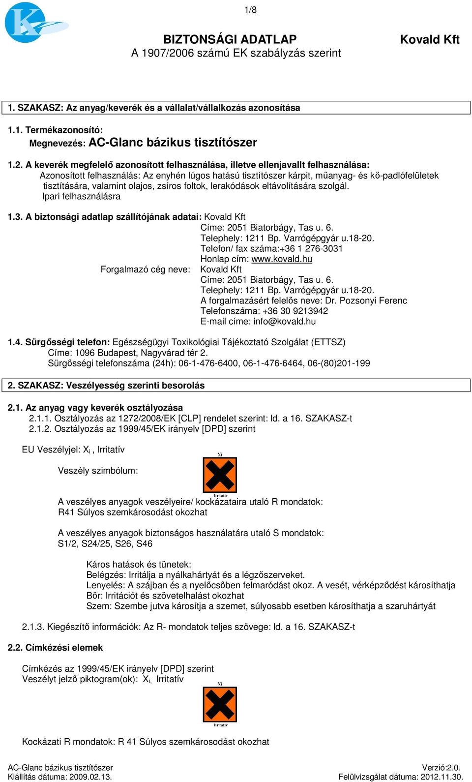 A keverék megfelelő azonosított felhasználása, illetve ellenjavallt felhasználása: Azonosított felhasználás: Az enyhén lúgos hatású tisztítószer kárpit, mű- és kő-padlófelületek tisztítására,