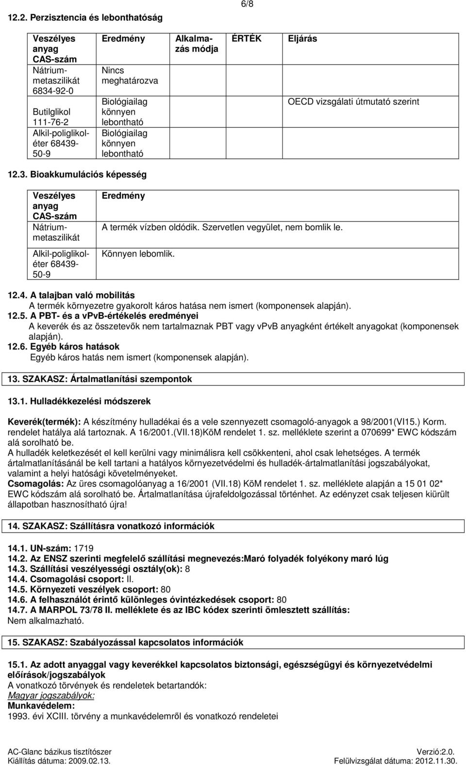 12.5. A PBT- és a vpvb-értékelés eredményei A keverék és az összetevők nem tartalmaznak PBT vagy vpvb ként értékelt okat (komponensek alapján). 12.6.