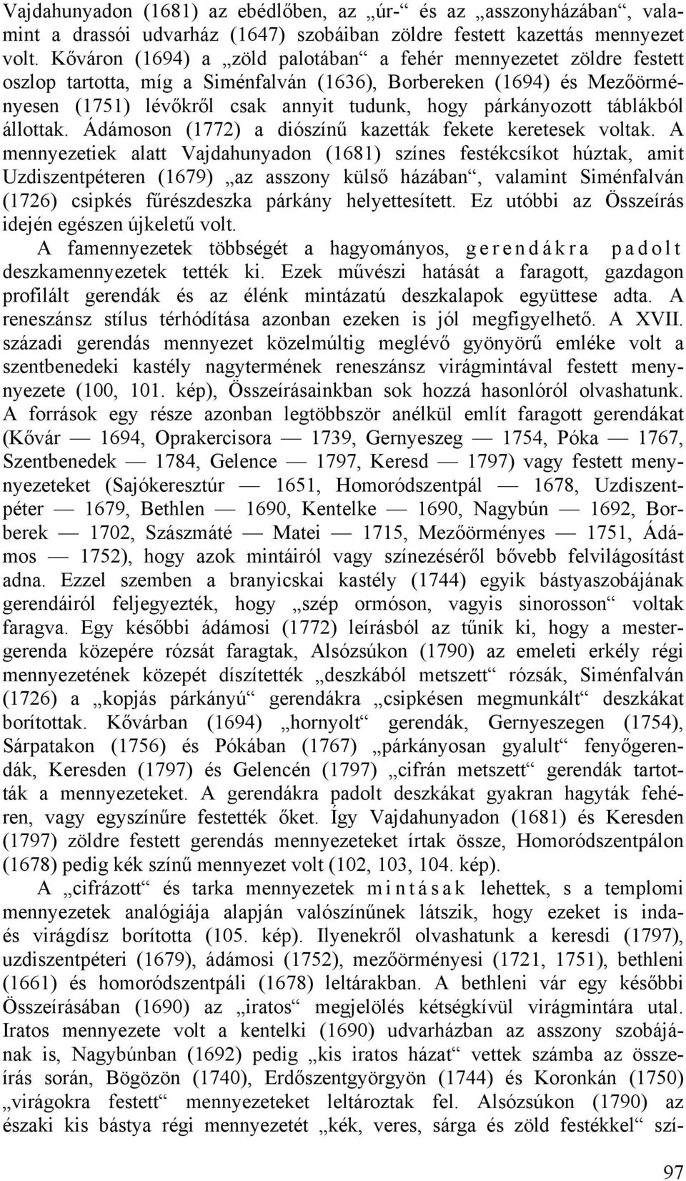 táblákból állottak. Ádámoson (1772) a diószínű kazetták fekete keretesek voltak.