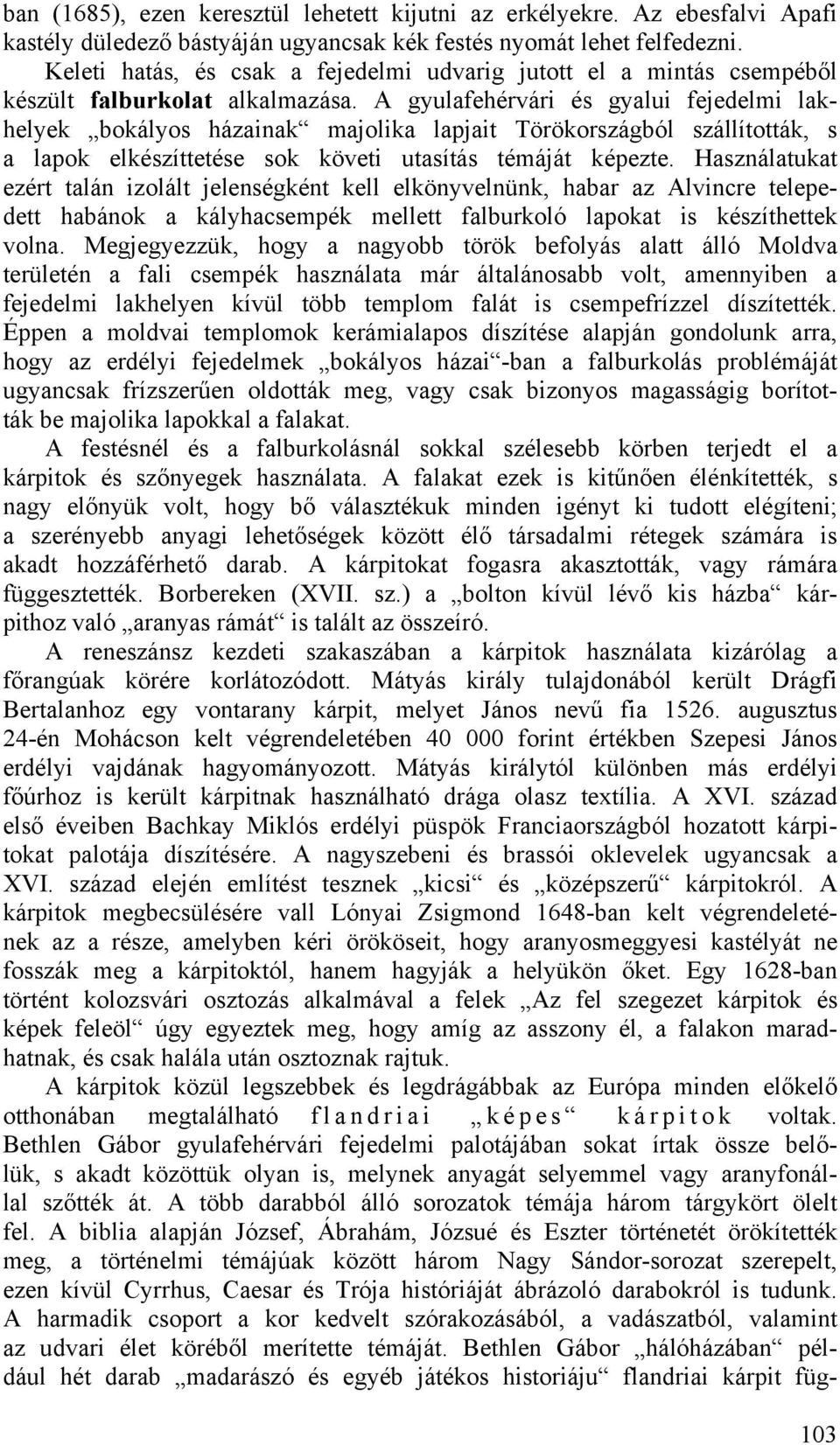 A gyulafehérvári és gyalui fejedelmi lakhelyek bokályos házainak majolika lapjait Törökországból szállították, s a lapok elkészíttetése sok követi utasítás témáját képezte.