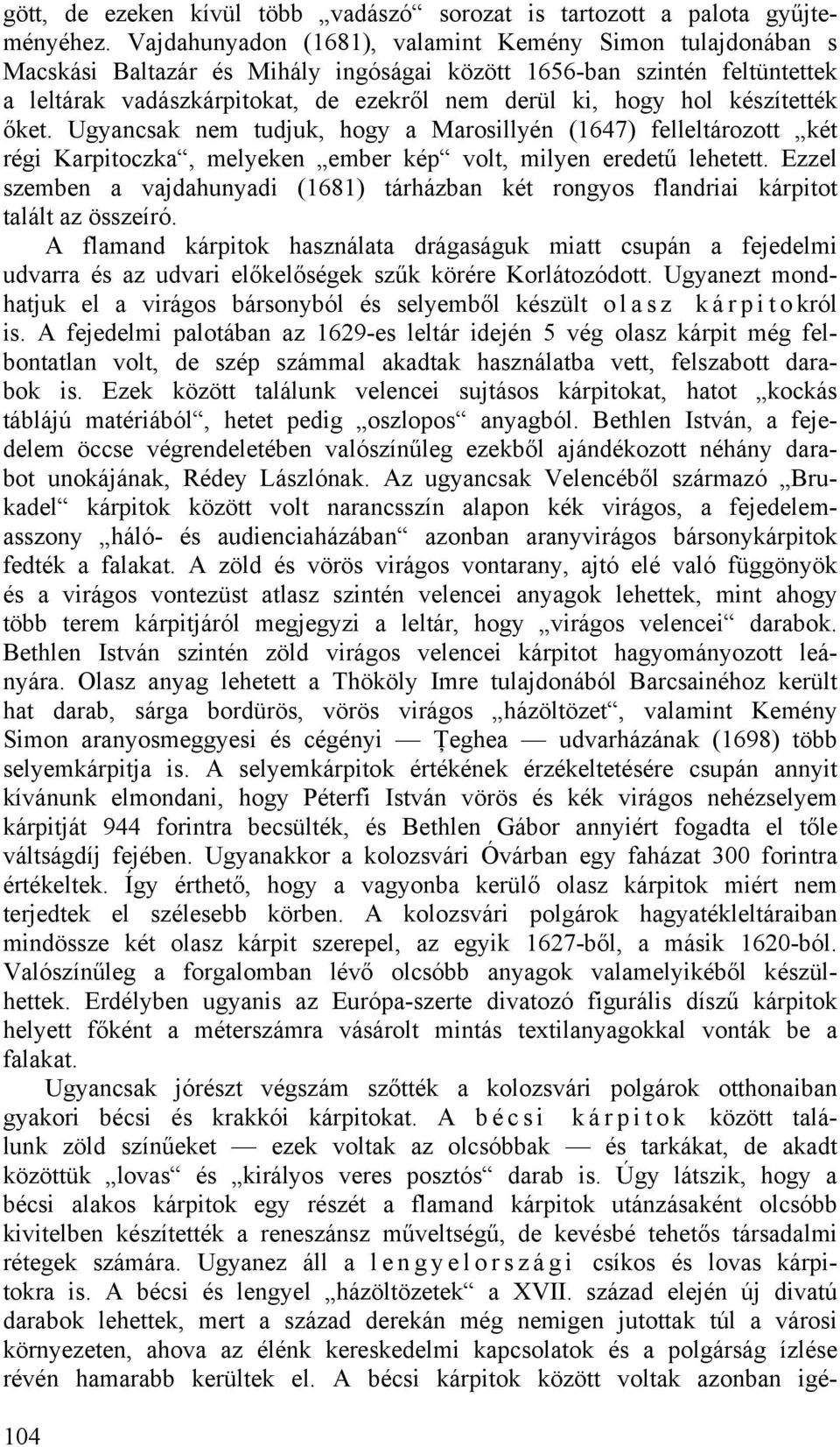 készítették őket. Ugyancsak nem tudjuk, hogy a Marosillyén (1647) felleltározott két régi Karpitoczka, melyeken ember kép volt, milyen eredetű lehetett.