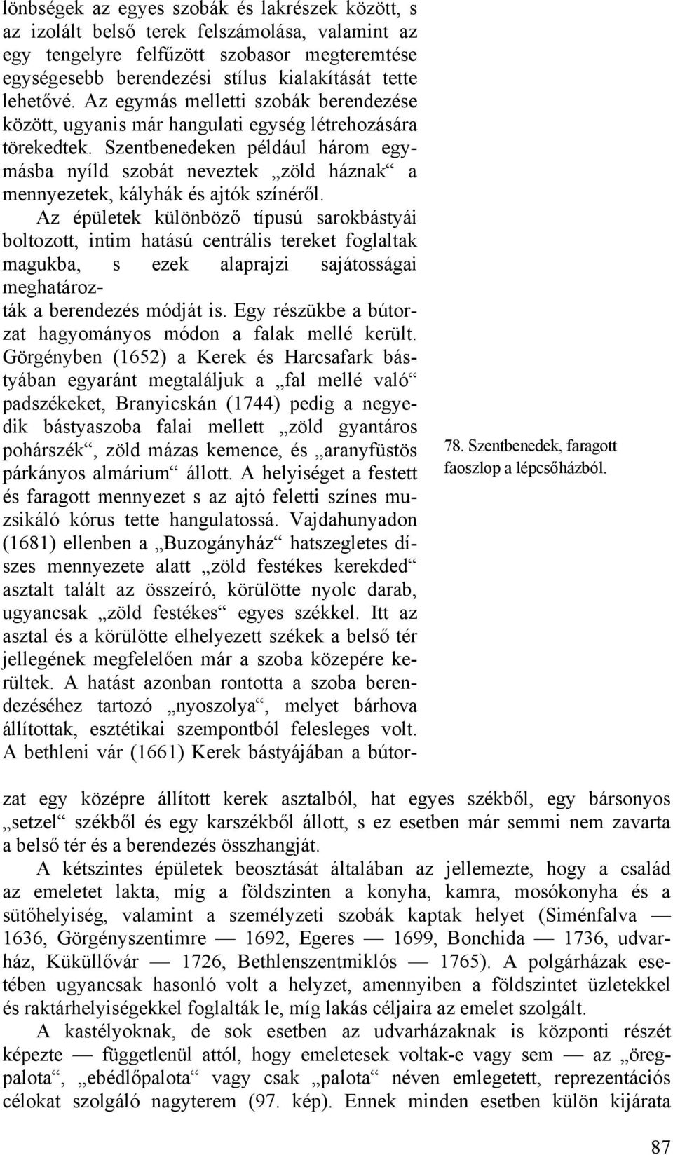 lehetővé. Az egymás melletti szobák berendezése között, ugyanis már hangulati egység létrehozására törekedtek.