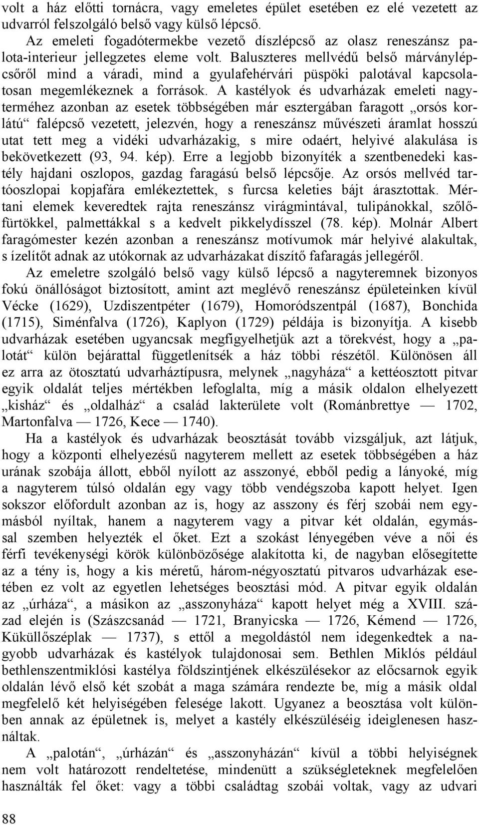 Baluszteres mellvédű belső márványlépcsőről mind a váradi, mind a gyulafehérvári püspöki palotával kapcsolatosan megemlékeznek a források.