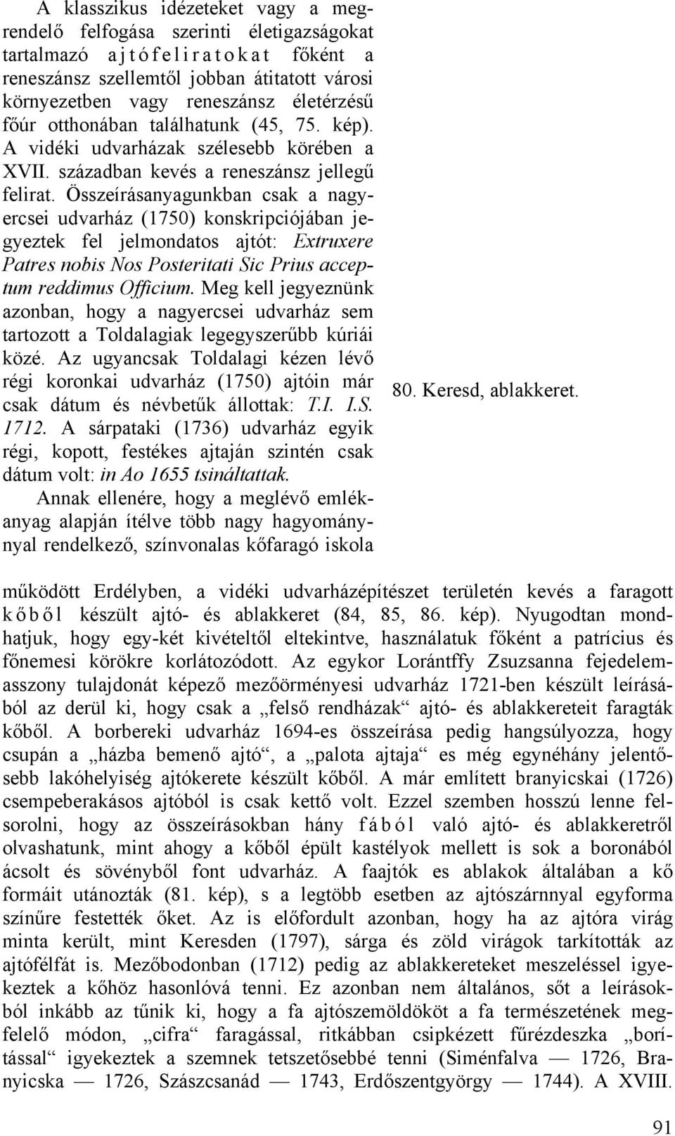 Összeírásanyagunkban csak a nagyercsei udvarház (1750) konskripciójában jegyeztek fel jelmondatos ajtót: Extruxere Patres nobis Nos Posteritati Sic Prius acceptum reddimus Officium.