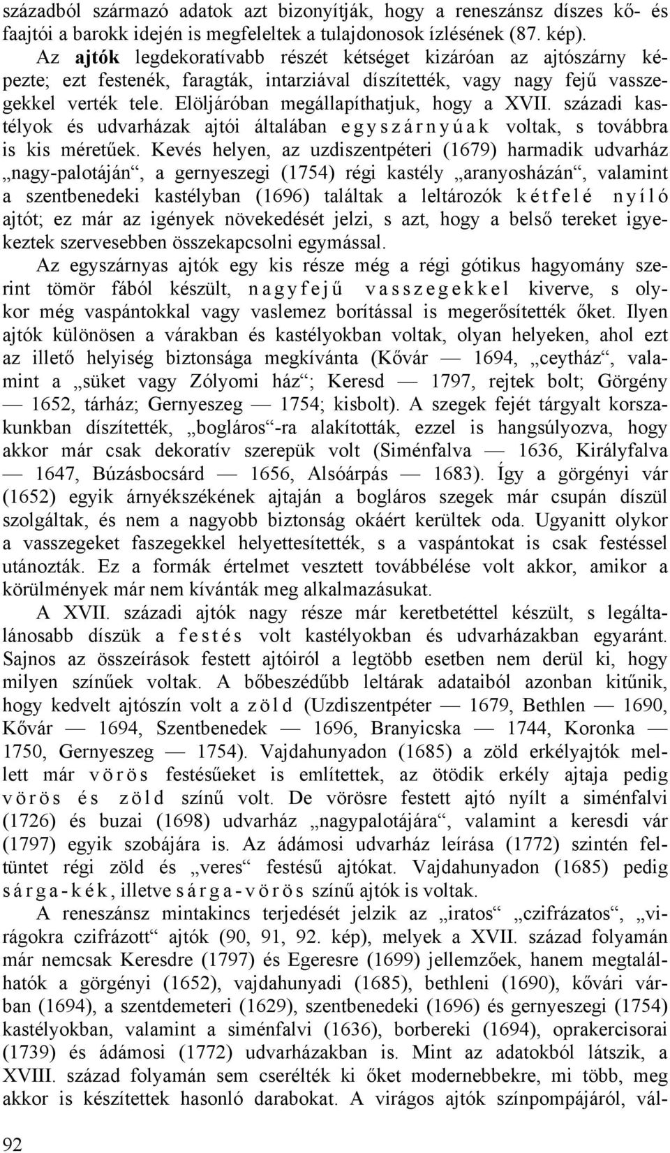 Elöljáróban megállapíthatjuk, hogy a XVII. századi kastélyok és udvarházak ajtói általában e g y s z á r nyúak voltak, s továbbra is kis méretűek.